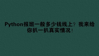 Python报班一般多少钱线上？我来给你扒一扒真实情况！